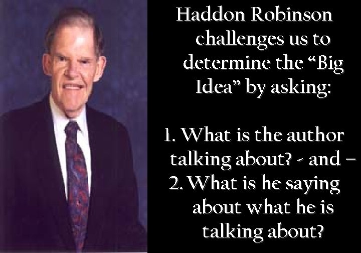 Haddon Robinson challenges us to determine the “Big Idea” by asking: 1. What is