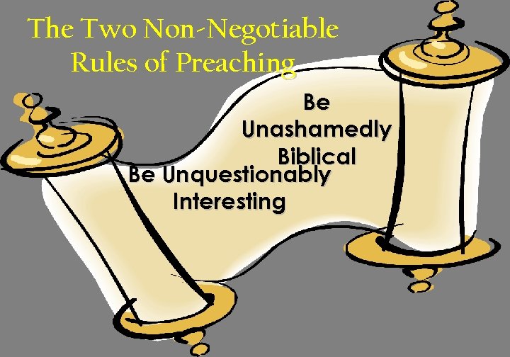 The Two Non-Negotiable Rules of Preaching Be Unashamedly Biblical Be Unquestionably Interesting 