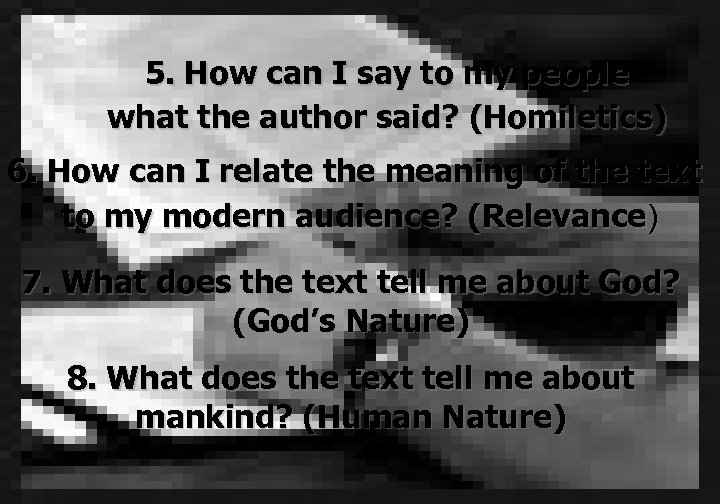 5. How can I say to my people what the author said? (Homiletics) 6.