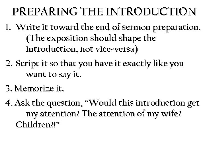 PREPARING THE INTRODUCTION 1. Write it toward the end of sermon preparation. (The exposition