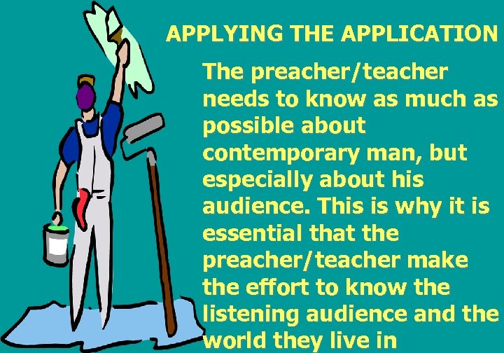 APPLYING THE APPLICATION The preacher/teacher needs to know as much as possible about contemporary