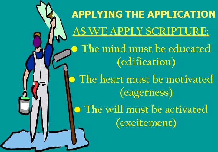 APPLYING THE APPLICATION AS WE APPLY SCRIPTURE: • The mind must be educated (edification)