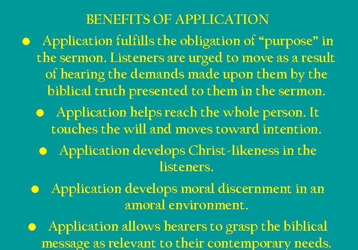 BENEFITS OF APPLICATION • Application fulfills the obligation of “purpose” in the sermon. Listeners