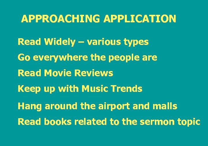 APPROACHING APPLICATION Read Widely – various types Go everywhere the people are Read Movie