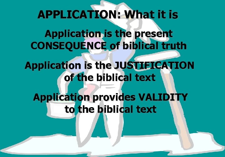 APPLICATION: What it is Application is the present CONSEQUENCE of biblical truth Application is