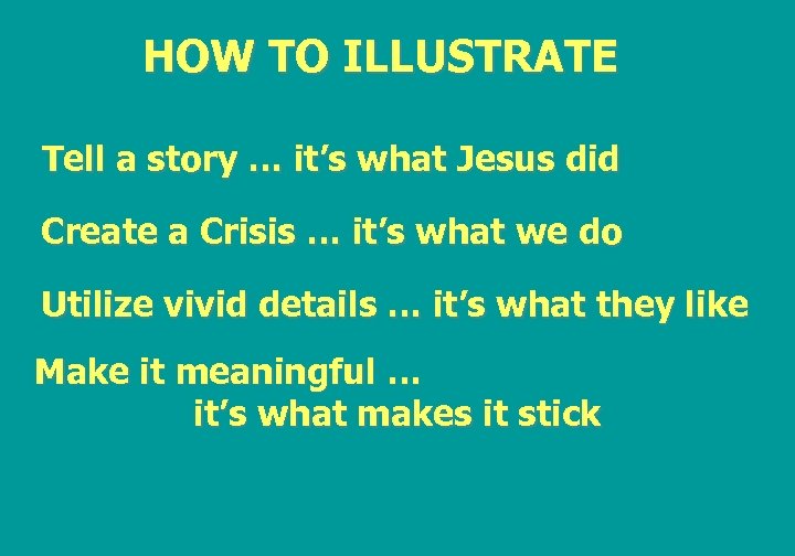 HOW TO ILLUSTRATE Tell a story … it’s what Jesus did Create a Crisis