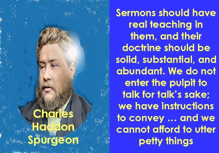 Charles Haddon Spurgeon Sermons should have real teaching in them, and their doctrine should