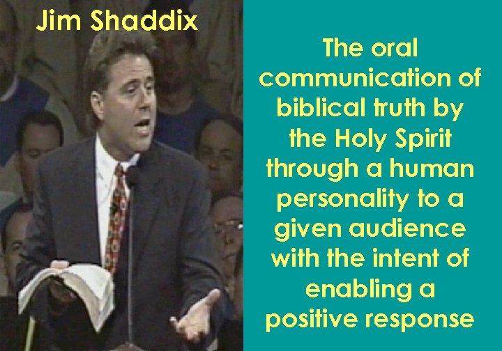 Jim Shaddix The oral communication of biblical truth by the Holy Spirit through a