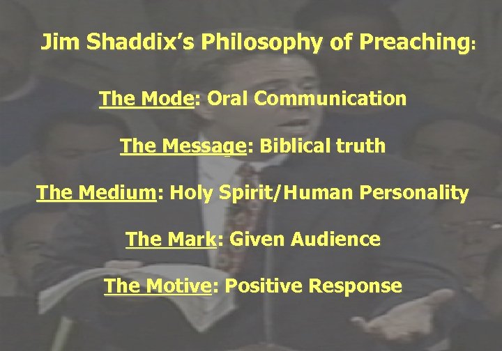 Jim Shaddix’s Philosophy of Preaching: The Mode: Oral Communication The Message: Biblical truth The