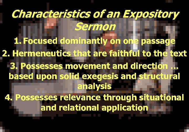 Characteristics of an Expository Sermon 1. Focused dominantly on one passage 2. Hermeneutics that