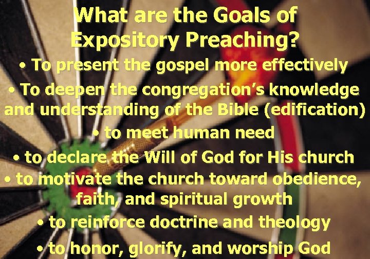 What are the Goals of Expository Preaching? • To present the gospel more effectively