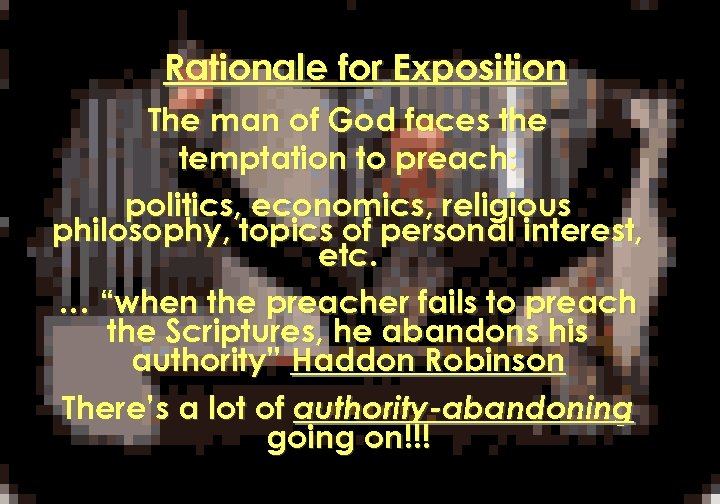 Rationale for Exposition The man of God faces the temptation to preach: politics, economics,