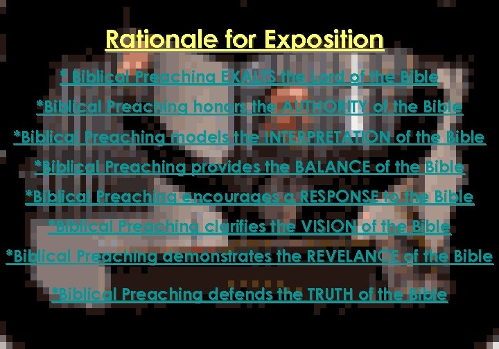 Rationale for Exposition * Biblical Preaching EXALTS the Lord of the Bible *Biblical Preaching