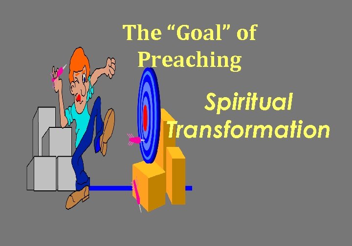 The “Goal” of Preaching Spiritual Transformation 