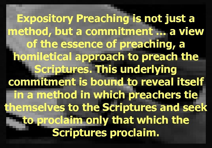 Expository Preaching is not just a method, but a commitment … a view of