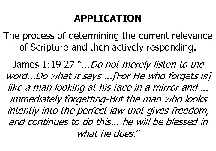 APPLICATION The process of determining the current relevance of Scripture and then actively responding.