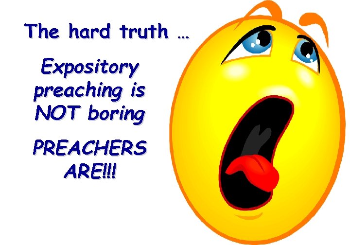 The hard truth … Expository preaching is NOT boring PREACHERS ARE!!! 
