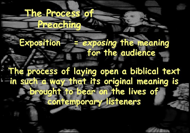 The Process of Preaching Exposition = exposing the meaning for the audience The process