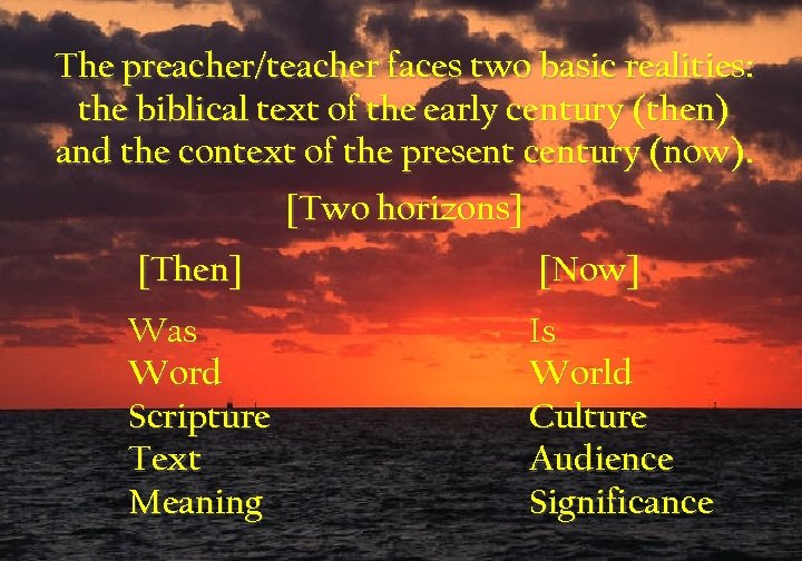 The preacher/teacher faces two basic realities: the biblical text of the early century (then)
