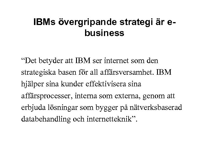 IBMs övergripande strategi är ebusiness “Det betyder att IBM ser internet som den strategiska