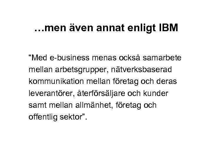 …men även annat enligt IBM “Med e-business menas också samarbete mellan arbetsgrupper, nätverksbaserad kommunikation