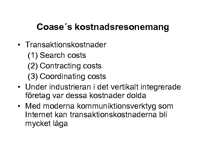Coase´s kostnadsresonemang • Transaktionskostnader (1) Search costs (2) Contracting costs (3) Coordinating costs •