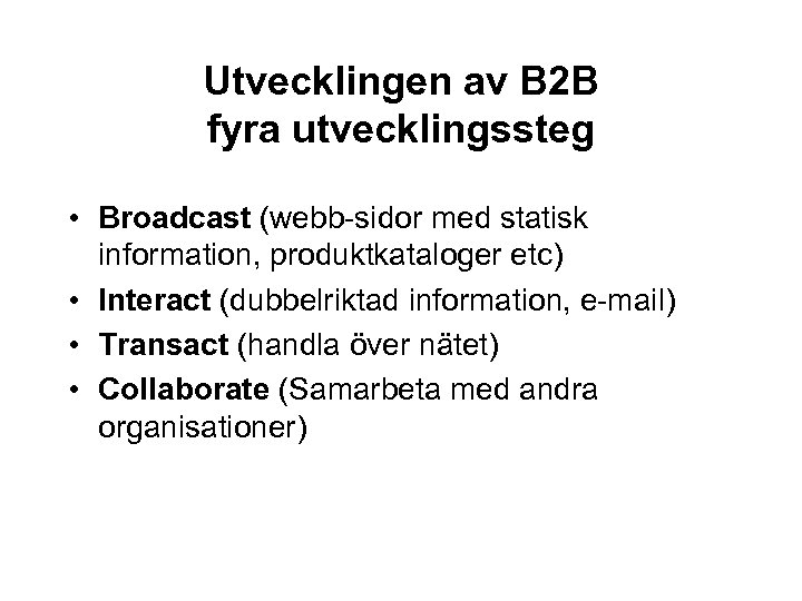 Utvecklingen av B 2 B fyra utvecklingssteg • Broadcast (webb-sidor med statisk information, produktkataloger