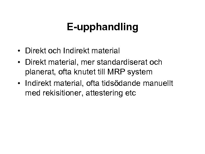 E-upphandling • Direkt och Indirekt material • Direkt material, mer standardiserat och planerat, ofta