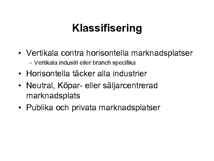 Klassifisering • Vertikala contra horisontella marknadsplatser – Vertikala industri eller branch specifika • Horisontella