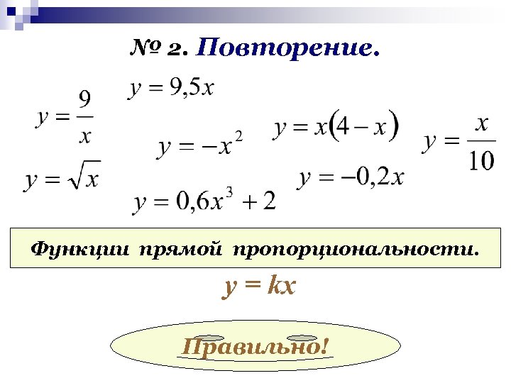 № 2. Повторение. Функции прямой пропорциональности. у = kx Правильно! 
