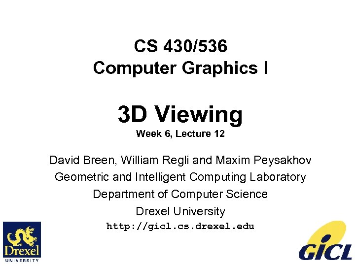 CS 430/536 Computer Graphics I 3 D Viewing Week 6, Lecture 12 David Breen,