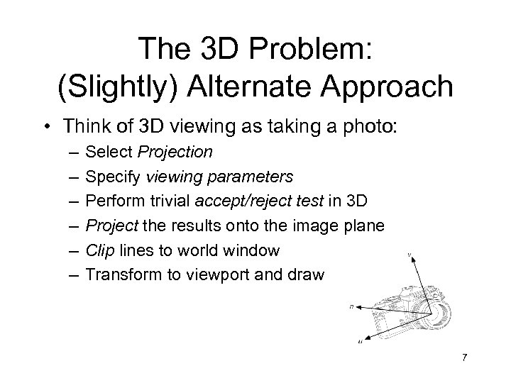 The 3 D Problem: (Slightly) Alternate Approach • Think of 3 D viewing as