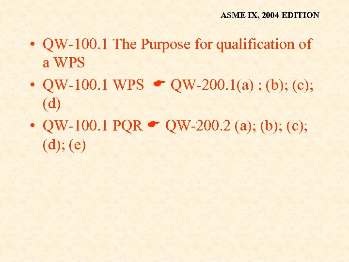 ASME IX, 2004 EDITION • QW-100. 1 The Purpose for qualification of a WPS