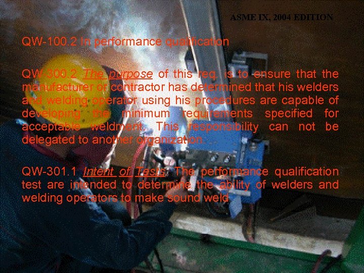ASME IX, 2004 EDITION QW-100. 2 In performance qualification QW-300. 2 The purpose of