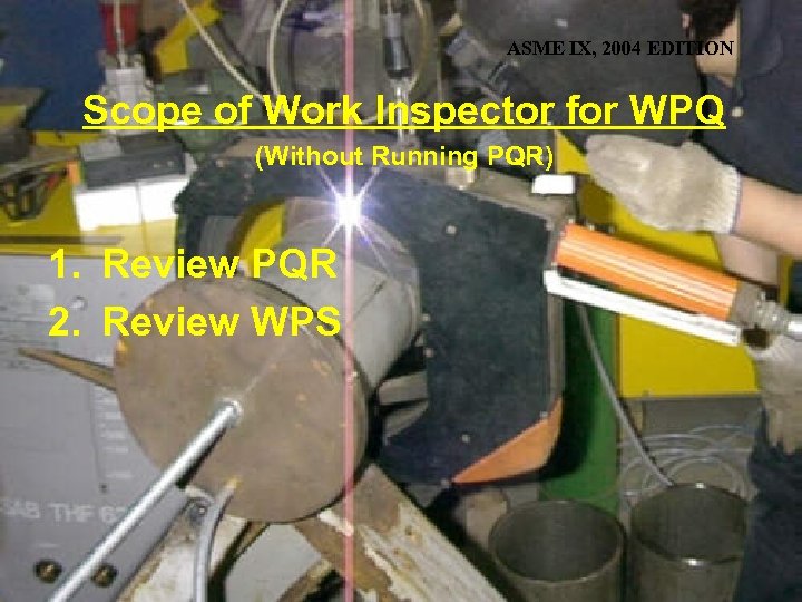 ASME IX, 2004 EDITION Scope of Work Inspector for WPQ (Without Running PQR) 1.