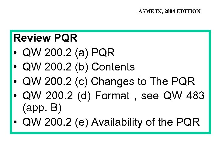 ASME IX, 2004 EDITION Review PQR • QW 200. 2 (a) PQR • QW