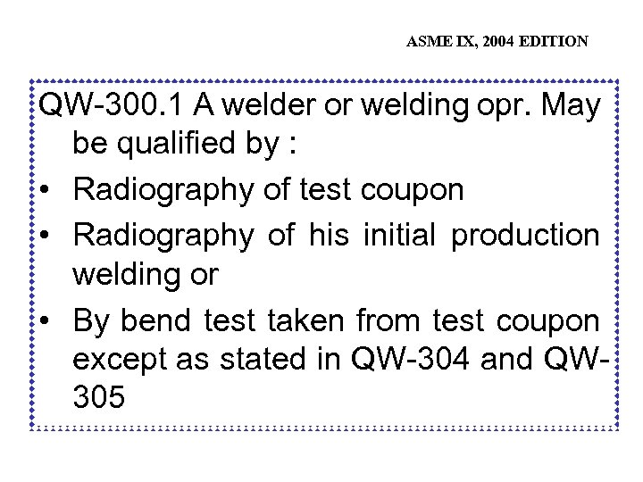ASME IX, 2004 EDITION QW-300. 1 A welder or welding opr. May be qualified