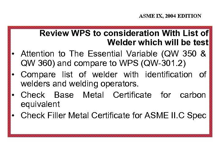 ASME IX, 2004 EDITION • • Review WPS to consideration With List of Welder