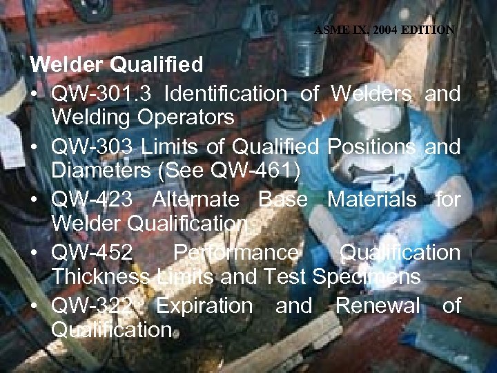 ASME IX, 2004 EDITION Welder Qualified • QW-301. 3 Identification of Welders and Welding