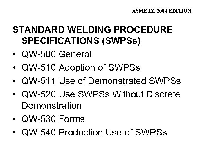 ASME IX, 2004 EDITION STANDARD WELDING PROCEDURE SPECIFICATIONS (SWPSs) • QW-500 General • QW-510