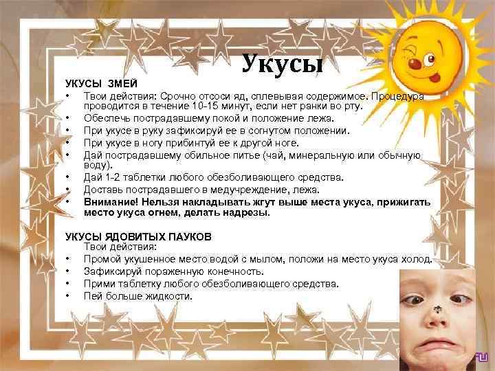 Укусы УКУСЫ ЗМЕЙ • Твои действия: Срочно отсоси яд, сплевывая содержимое. Процедура проводится в