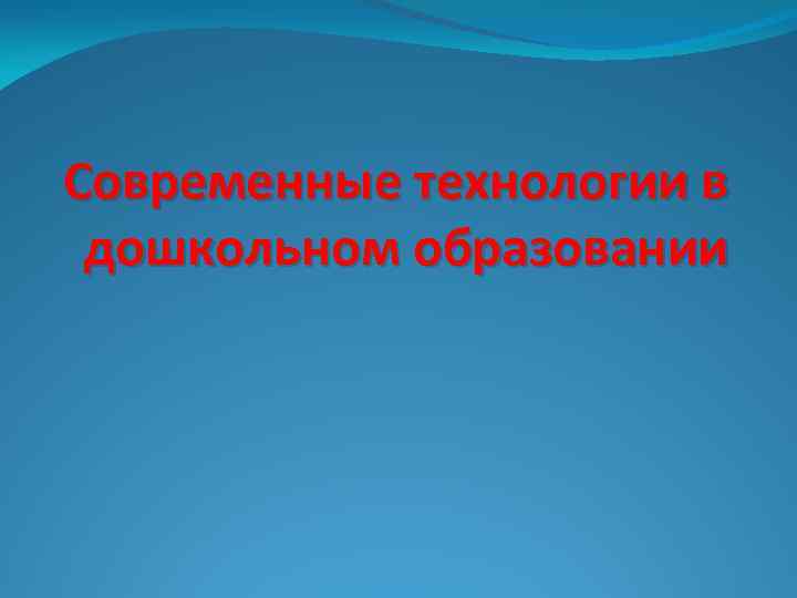 Современные технологии в дошкольном образовании 