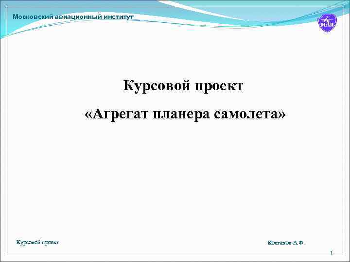 Московский авиационный институт Курсовой проект «Агрегат планера самолета» Курсовой проект Колганов А. Ф. 1