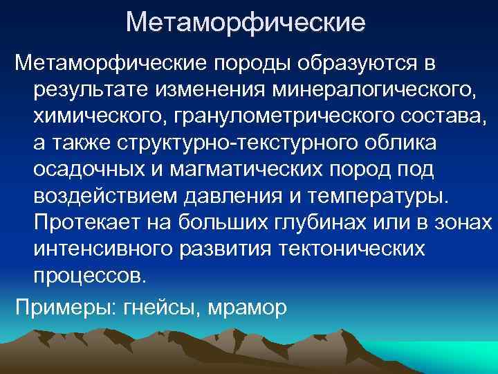 Метаморфические породы образуются в результате изменения минералогического, химического, гранулометрического состава, а также структурно-текстурного облика