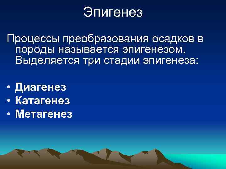 Эпигенез Процессы преобразования осадков в породы называется эпигенезом. Выделяется три стадии эпигенеза: • Диагенез