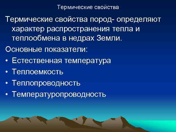 Термические свойства пород- определяют характер распространения тепла и теплообмена в недрах Земли. Основные показатели: