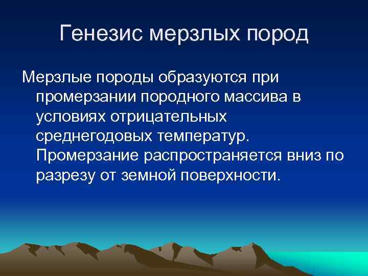 Генезис мерзлых пород Мерзлые породы образуются при промерзании породного массива в условиях отрицательных среднегодовых