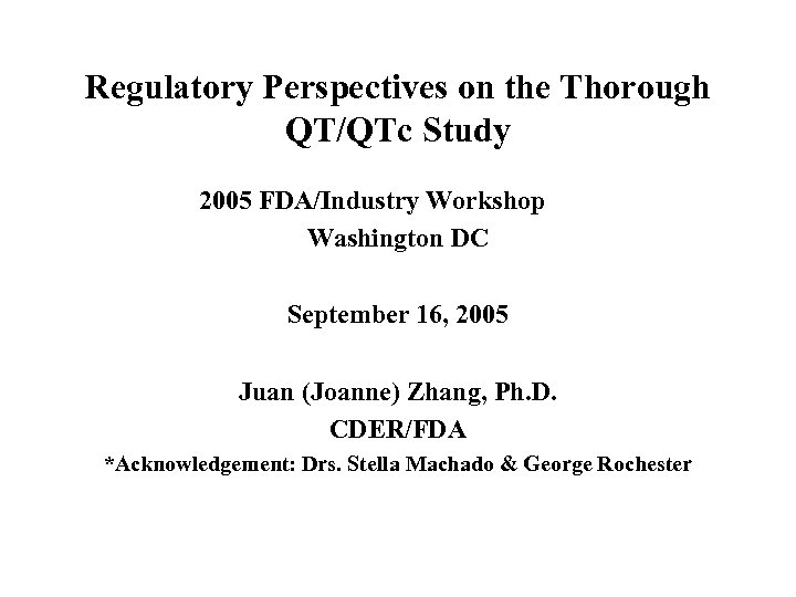 Regulatory Perspectives on the Thorough QT/QTc Study 2005 FDA/Industry Workshop Washington DC September 16,