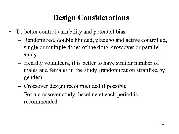 Design Considerations • To better control variability and potential bias – Randomized, double blinded,