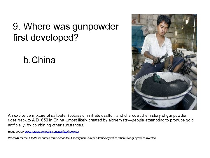 9. Where was gunpowder first developed? b. China An explosive mixture of saltpeter (potassium